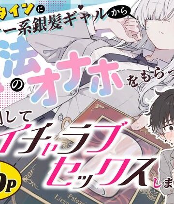 【同人raw】バレンタインにダウナー系銀髪ギャルから魔法のオナホをもらったから使い倒してイチャラブセックスしまくる。｜d_824853